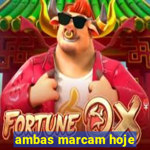 ambas marcam hoje