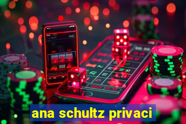 ana schultz privaci