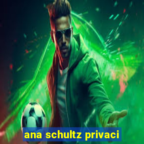 ana schultz privaci