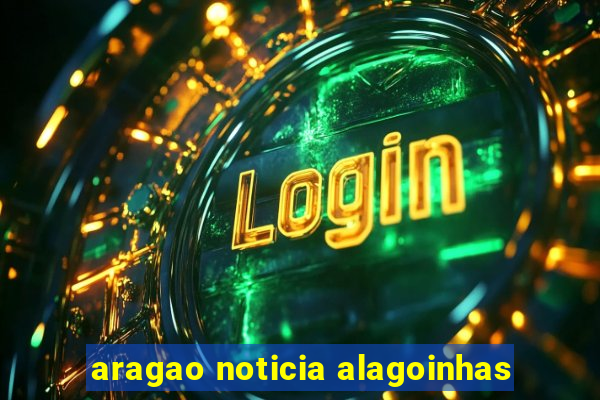 aragao noticia alagoinhas