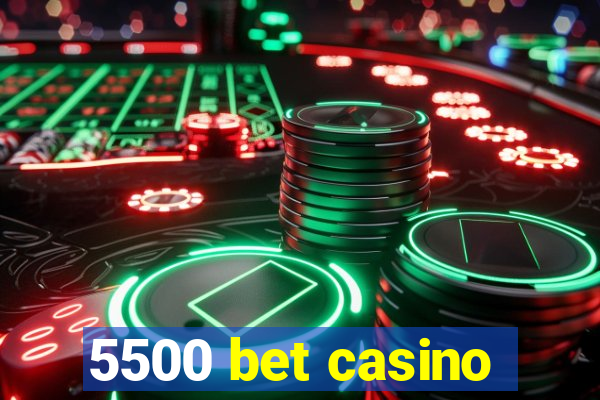 5500 bet casino