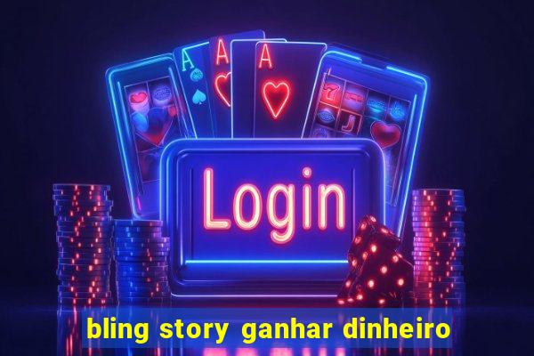 bling story ganhar dinheiro