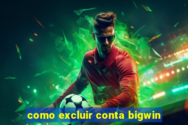 como excluir conta bigwin