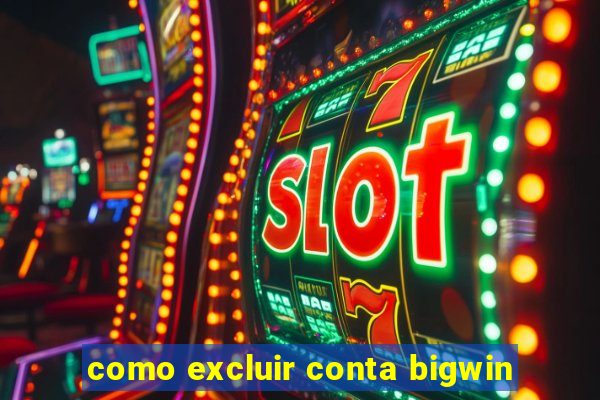 como excluir conta bigwin