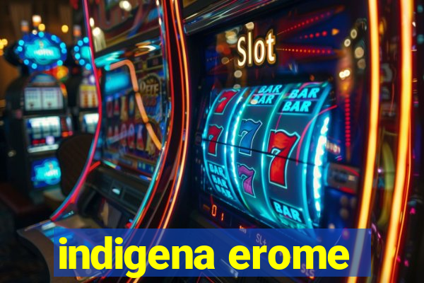 indigena erome