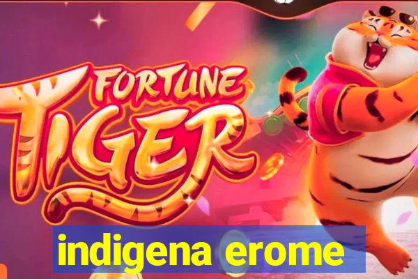 indigena erome