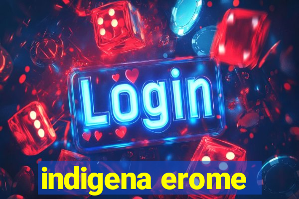 indigena erome