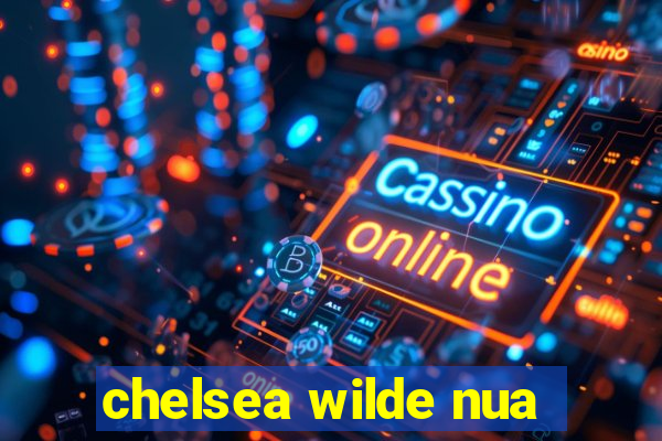 chelsea wilde nua