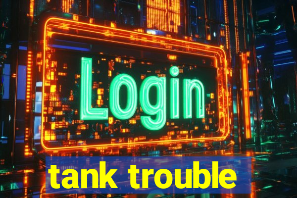 tank trouble