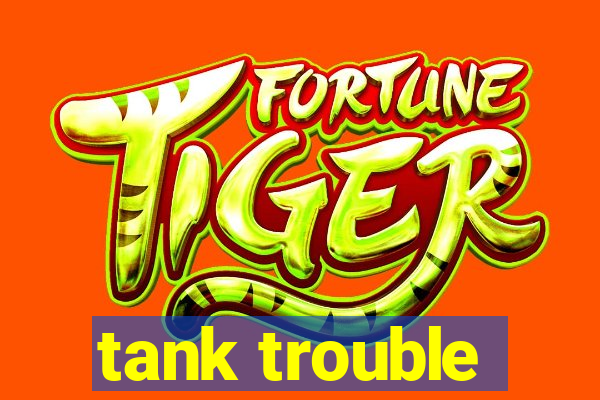 tank trouble