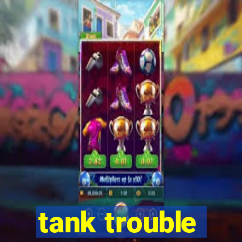 tank trouble