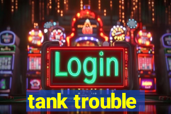 tank trouble