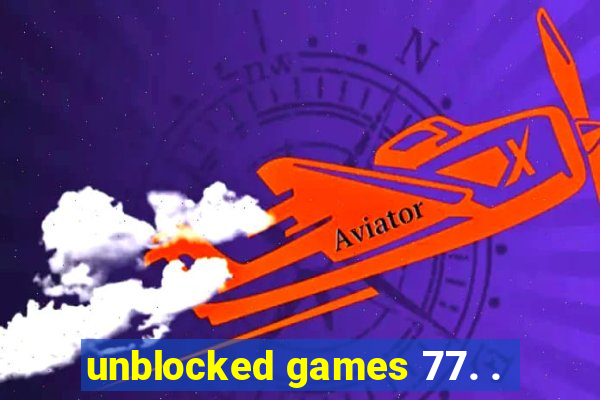 unblocked games 77. .