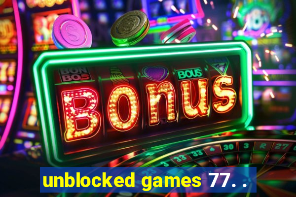 unblocked games 77. .