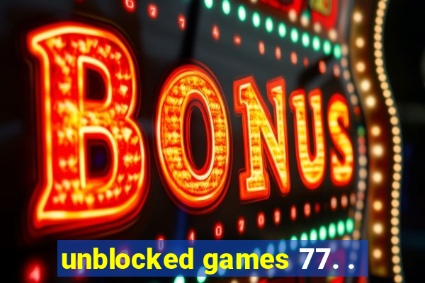 unblocked games 77. .