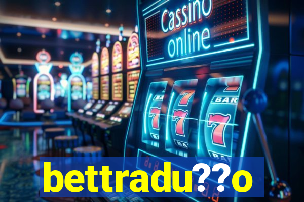 bettradu??o