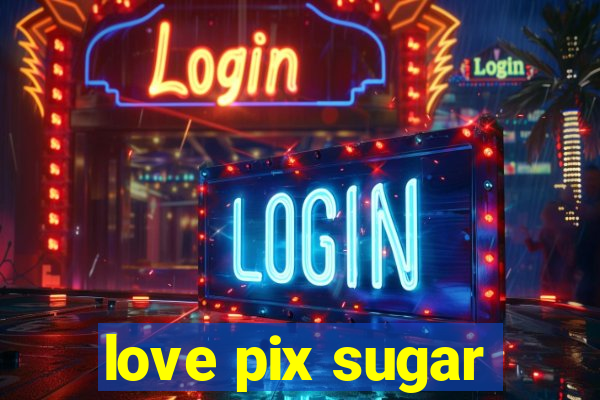 love pix sugar