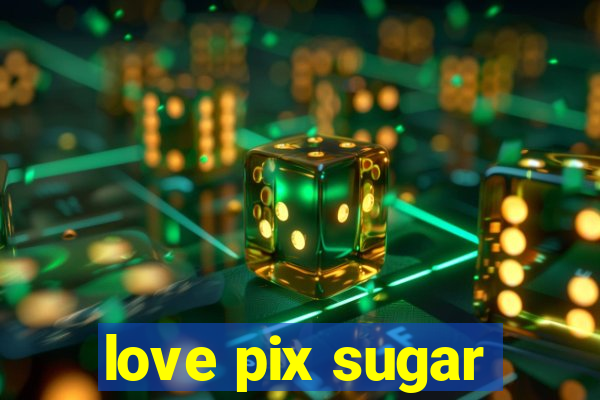 love pix sugar