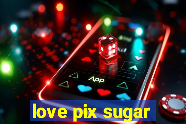 love pix sugar