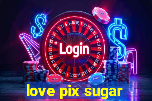 love pix sugar