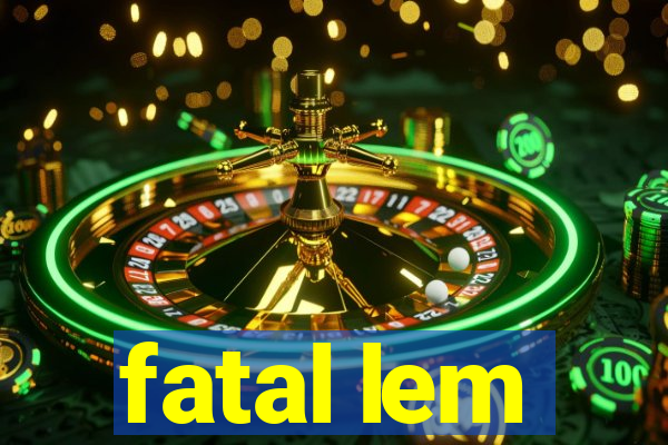 fatal lem