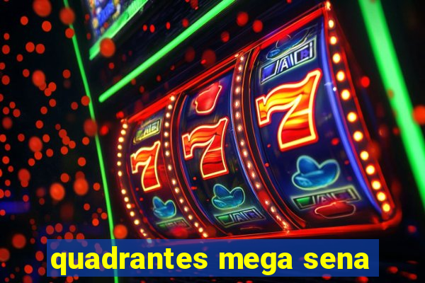 quadrantes mega sena