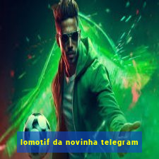 lomotif da novinha telegram