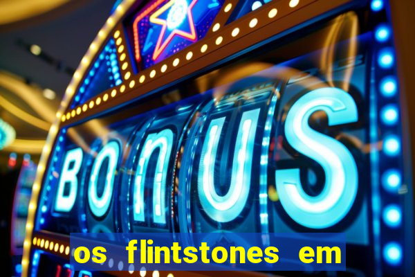 os flintstones em viva rock vegas filme completo dublado