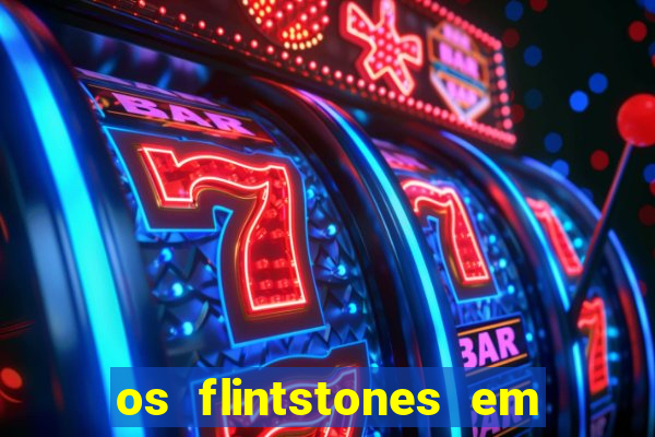 os flintstones em viva rock vegas filme completo dublado