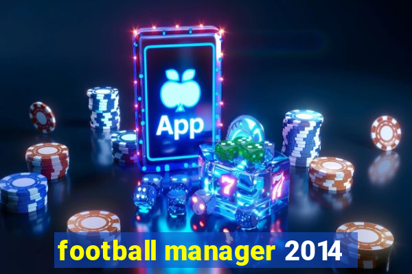 football manager 2014