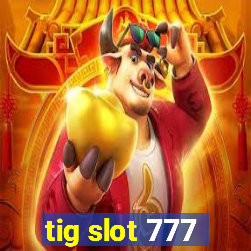 tig slot 777