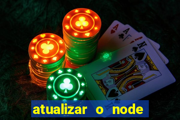 atualizar o node no windows