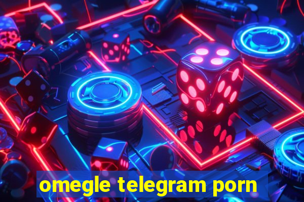 omegle telegram porn