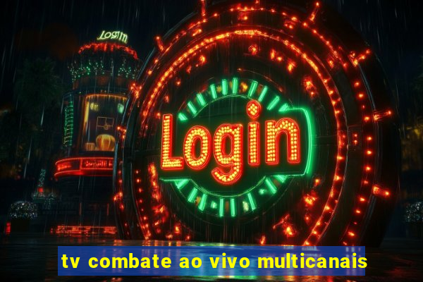 tv combate ao vivo multicanais