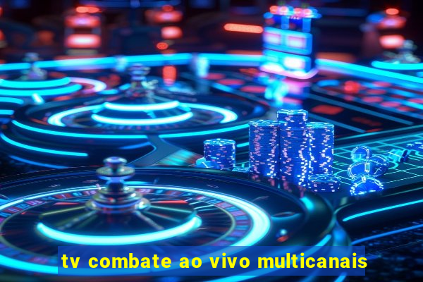 tv combate ao vivo multicanais