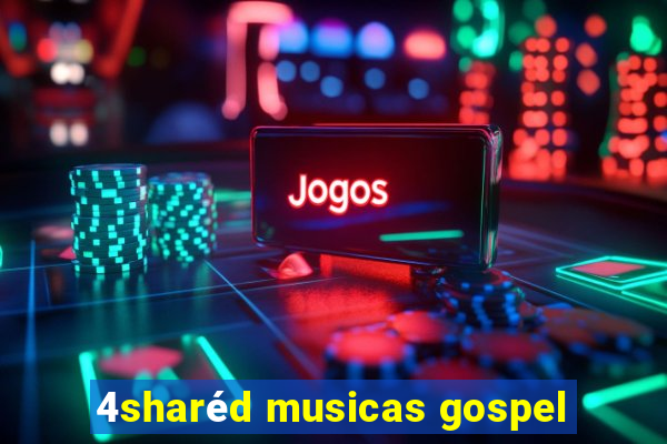 4sharéd musicas gospel