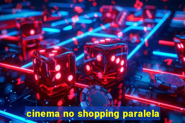 cinema no shopping paralela