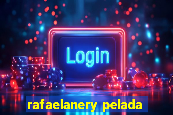 rafaelanery pelada