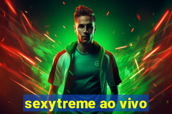 sexytreme ao vivo