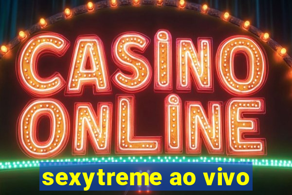 sexytreme ao vivo