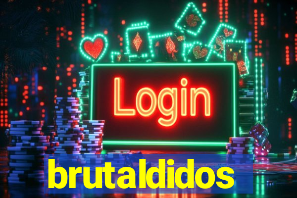 brutaldidos