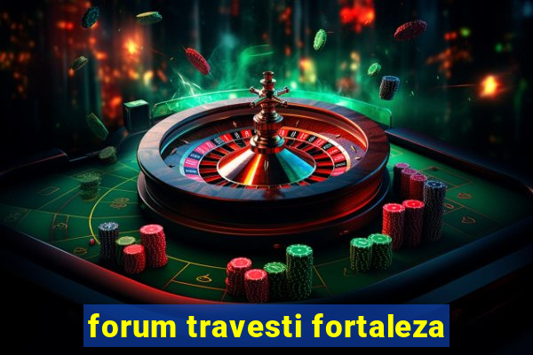 forum travesti fortaleza