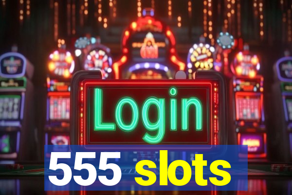 555 slots