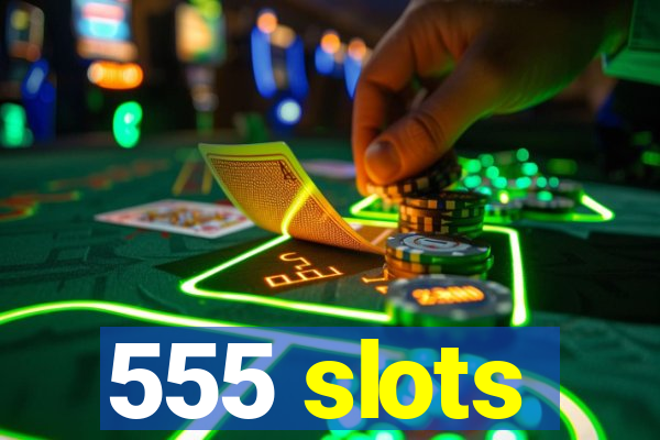 555 slots