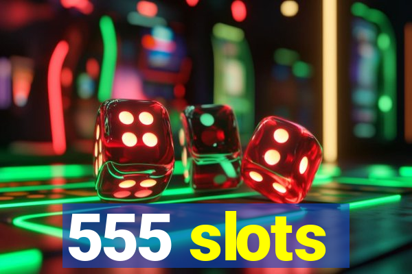 555 slots