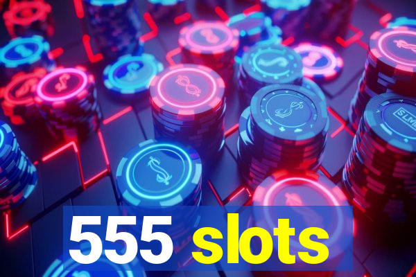 555 slots