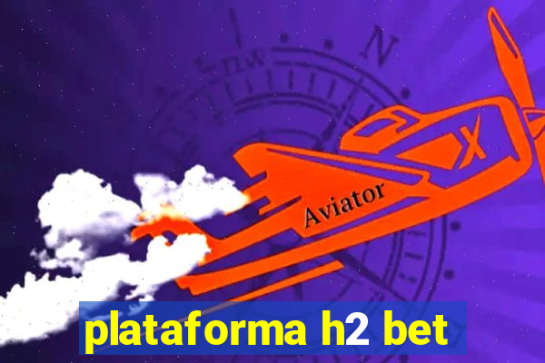 plataforma h2 bet