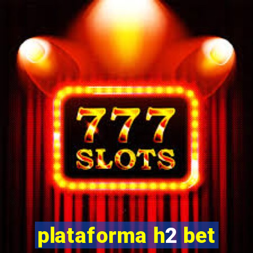 plataforma h2 bet