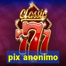 pix anonimo