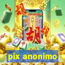 pix anonimo